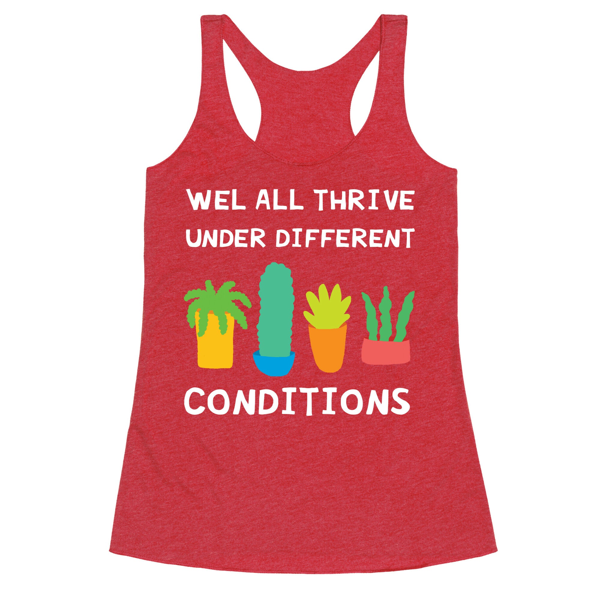 Wel All Thrive Under Different Conditions Racerback Tank